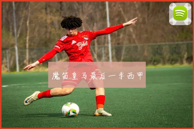 魔笛皇马最后一季西甲