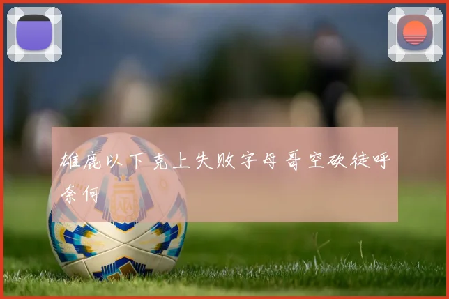 雄鹿以下克上失败字母哥空砍徒呼奈何