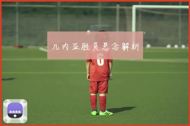 几内亚胜负悬念解析