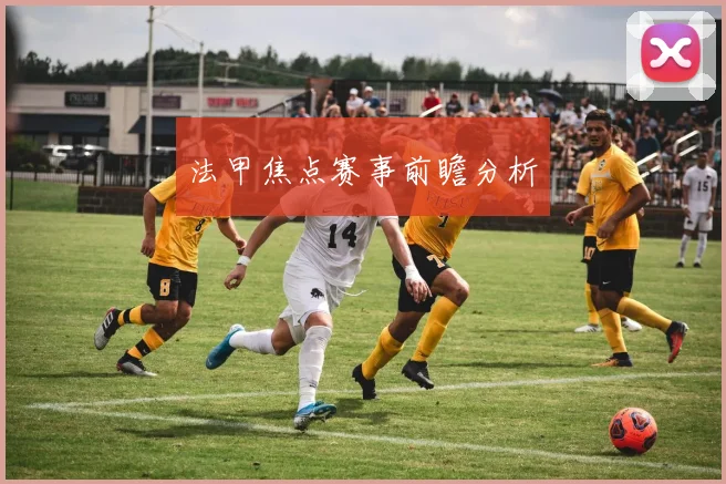 法甲焦点赛事前瞻分析