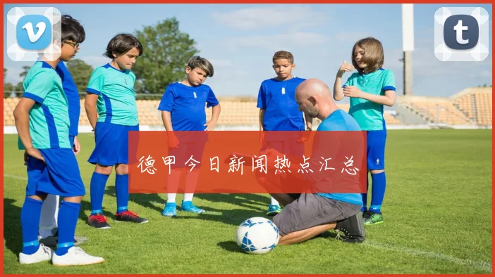 德甲今日新闻热点汇总