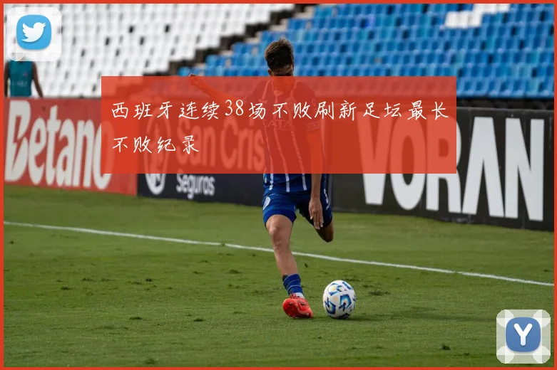 西班牙连续38场不败刷新足坛最长不败纪录
