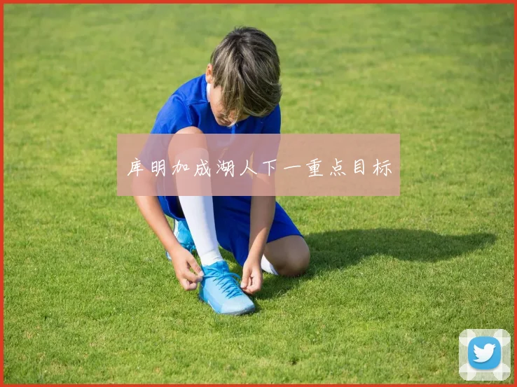 库明加成湖人下一重点目标