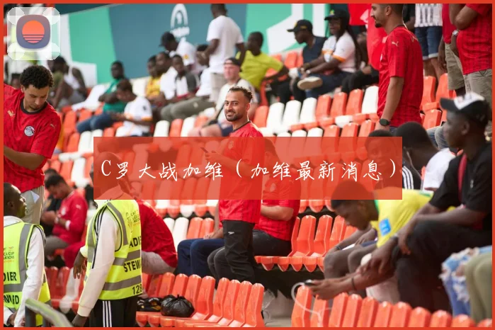 C罗大战加维（加维最新消息）