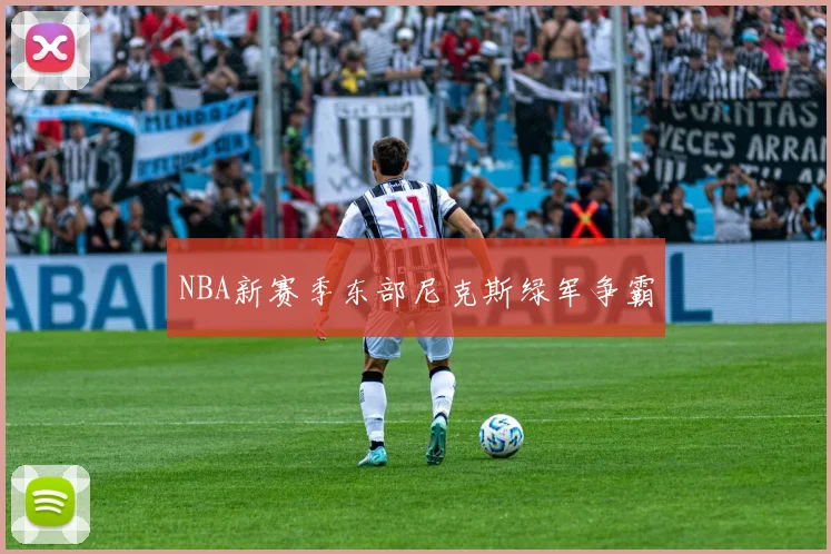 NBA新赛季东部尼克斯绿军争霸