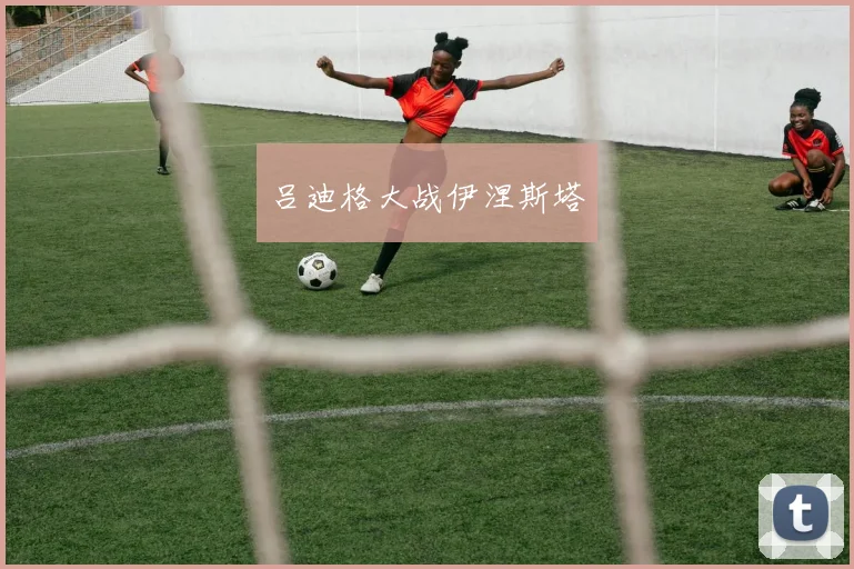 吕迪格大战伊涅斯塔