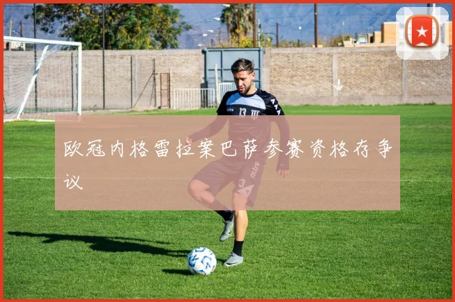 欧冠内格雷拉案巴萨参赛资格存争议