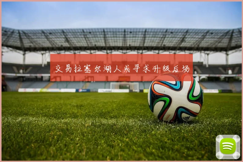 交易拉塞尔湖人或寻求升级后场