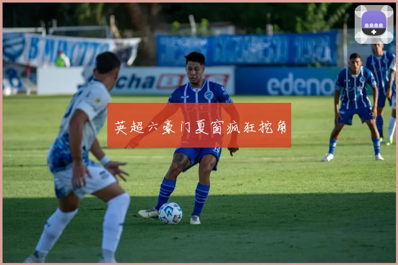 英超六豪门夏窗疯狂挖角