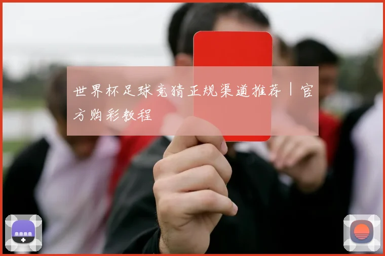 世界杯足球竞猜正规渠道推荐｜官方购彩教程