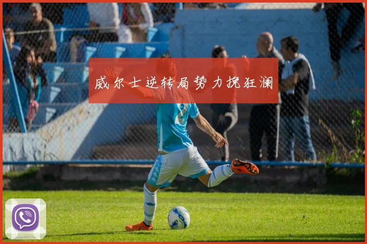 威尔士逆转局势力挽狂澜