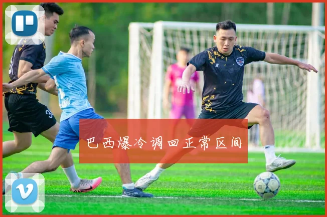 巴西爆冷调回正常区间