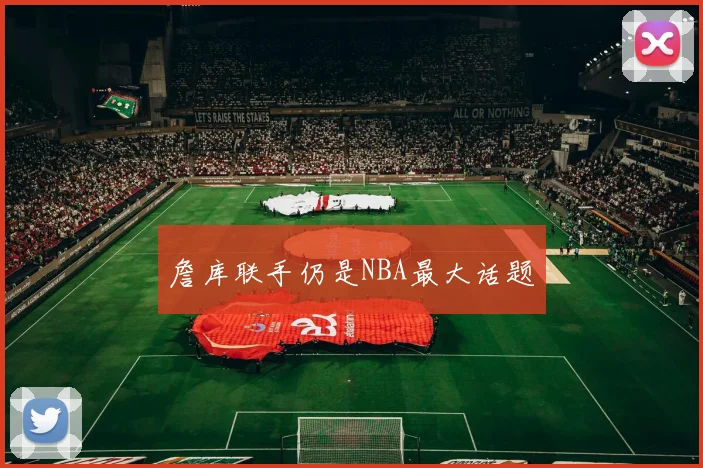 詹库联手仍是NBA最大话题
