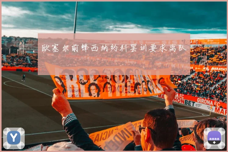 欧塞尔前锋西纳约科罢训要求离队
