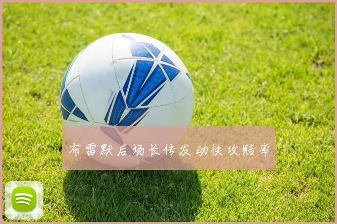 布雷默后场长传发动快攻赔率