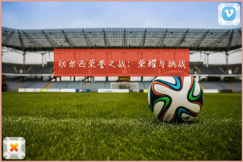 切尔西荣誉之战：荣耀与挑战