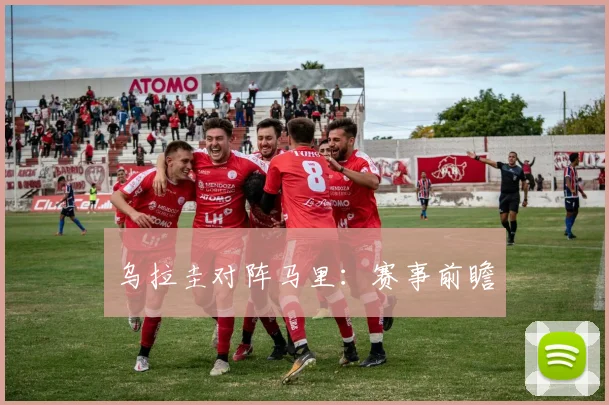 乌拉圭对阵马里：赛事前瞻