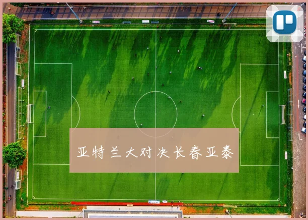 亚特兰大对决长春亚泰