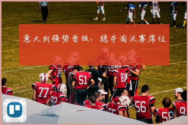 意大利强势晋级，稳夺淘汰赛席位
