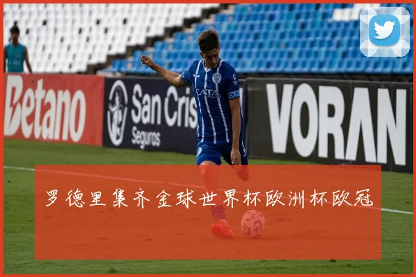 罗德里集齐金球世界杯欧洲杯欧冠