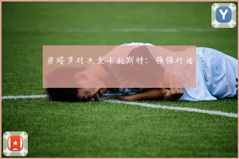 劳塔罗对决麦卡利斯特：强强对话