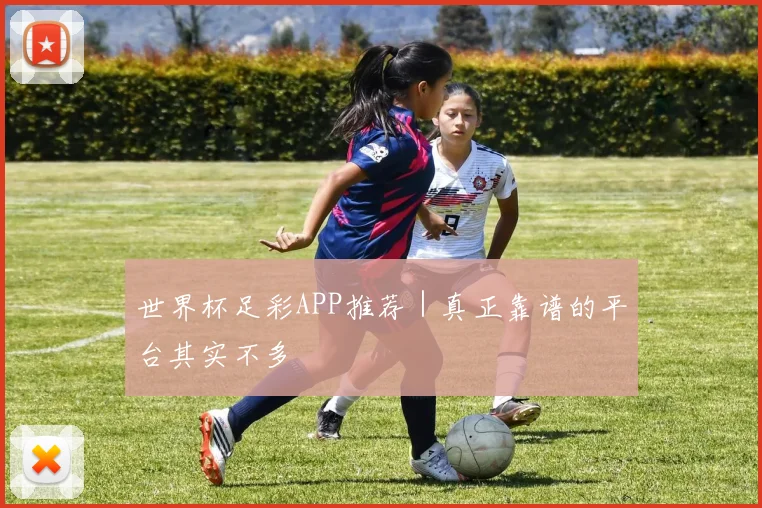 世界杯足彩APP推荐｜真正靠谱的平台其实不多