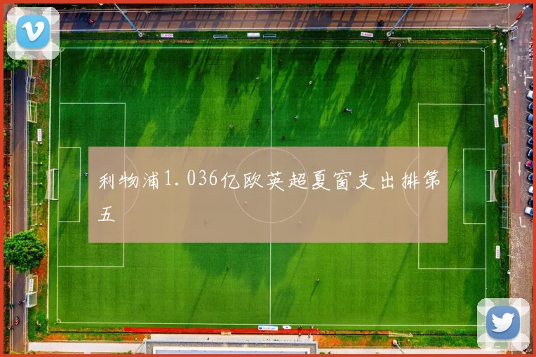 利物浦1.036亿欧英超夏窗支出排第五