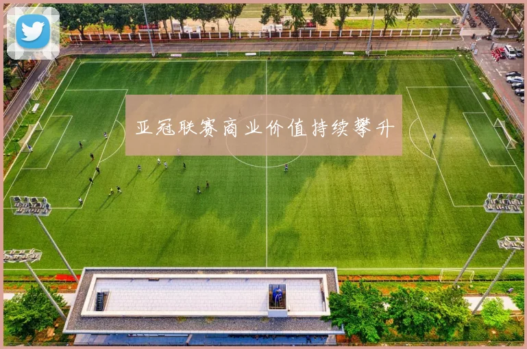 亚冠联赛商业价值持续攀升