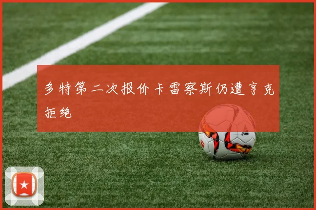 多特第二次报价卡雷察斯仍遭亨克拒绝