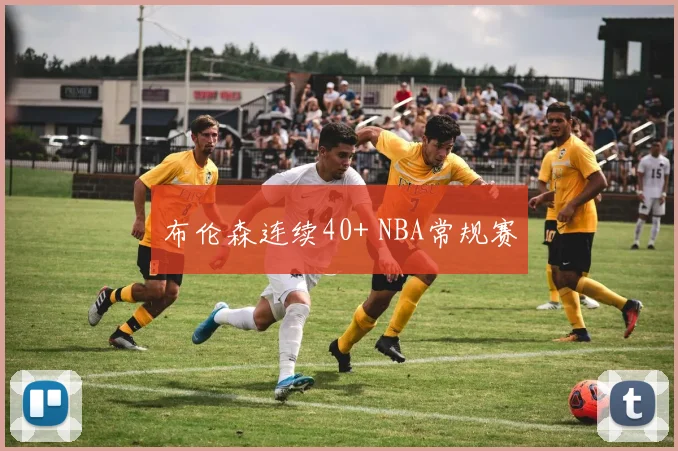 布伦森连续40+ NBA常规赛