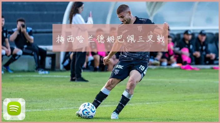 梅西哈兰德姆巴佩三叉戟