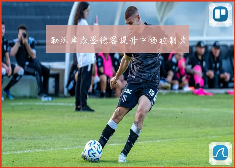 勒沃库森签德容提升中场控制力