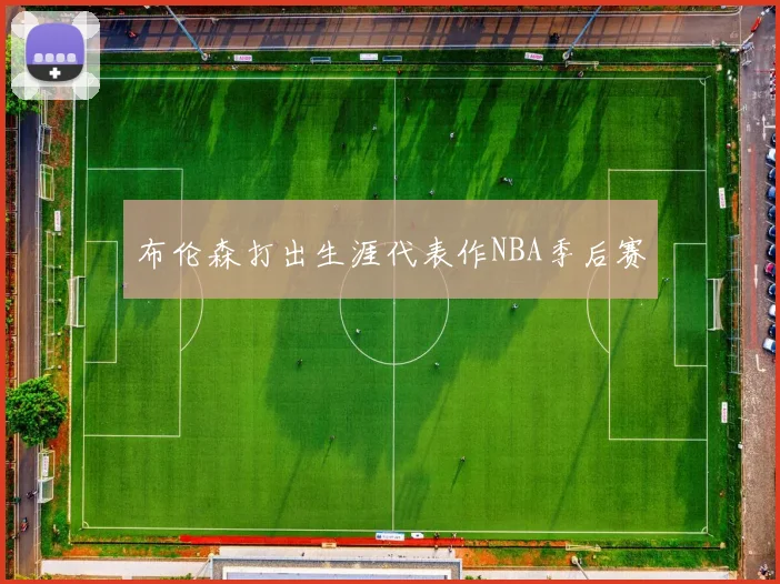 布伦森打出生涯代表作NBA季后赛