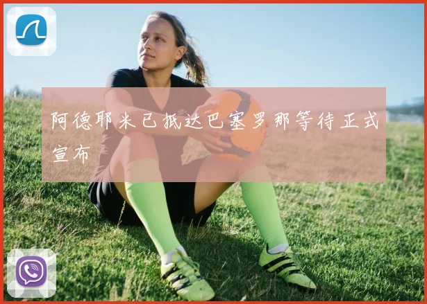 阿德耶米已抵达巴塞罗那等待正式宣布