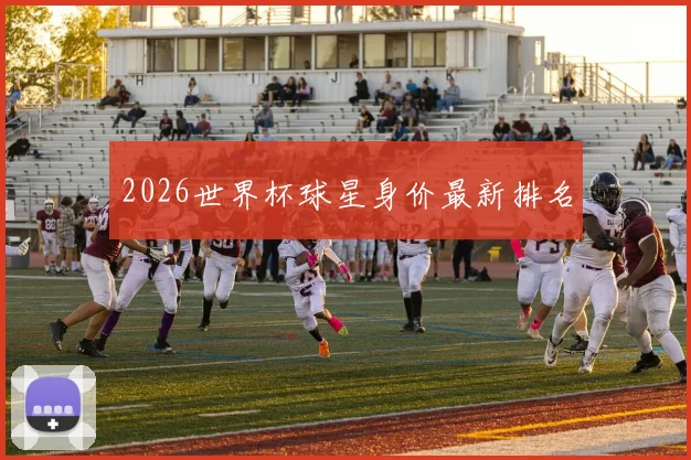 2026世界杯球星身价最新排名