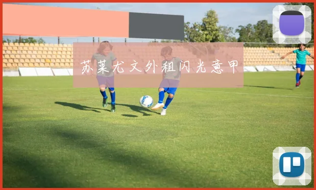 苏莱尤文外租闪光意甲