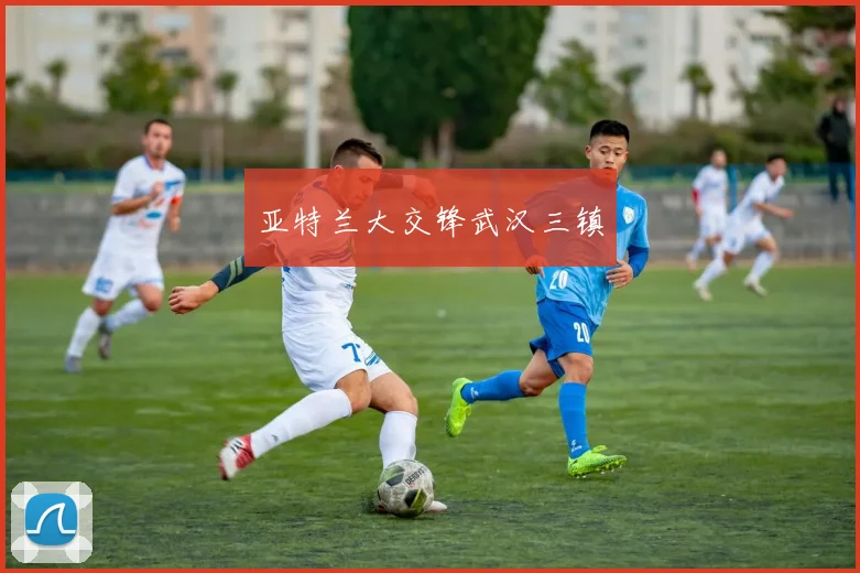 亚特兰大交锋武汉三镇