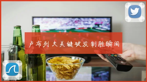 卢布列夫关键破发制胜瞬间