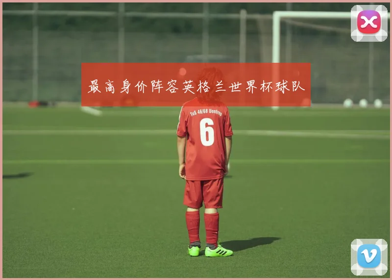 最高身价阵容英格兰世界杯球队