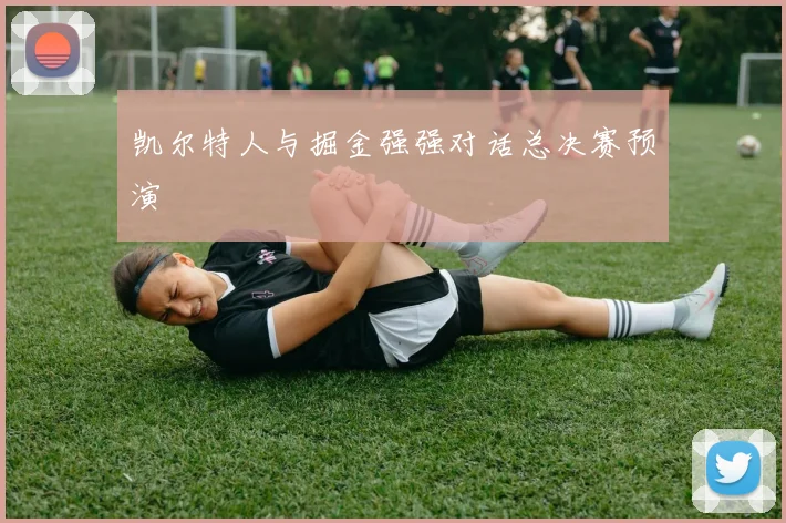 凯尔特人与掘金强强对话总决赛预演