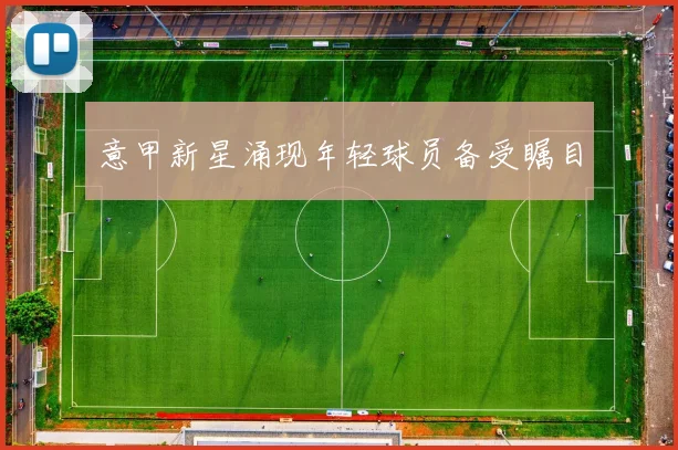 意甲新星涌现年轻球员备受瞩目