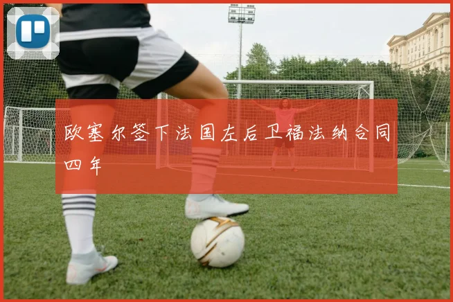 欧塞尔签下法国左后卫福法纳合同四年
