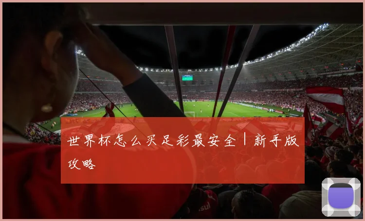 世界杯怎么买足彩最安全｜新手版攻略