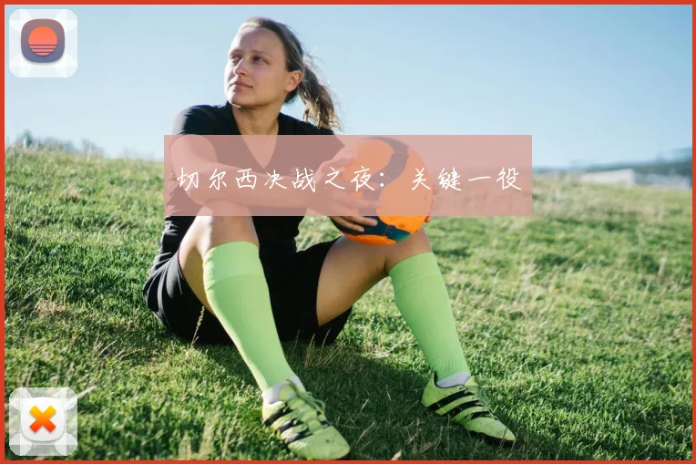 切尔西决战之夜：关键一役